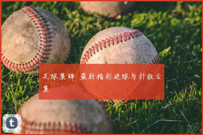 足球集锦 最新精彩进球与扑救合集