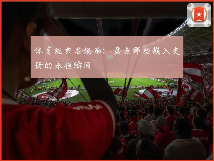 体育经典名场面：盘点那些载入史册的永恒瞬间